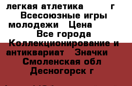 17.1) легкая атлетика : 1973 г - Всесоюзные игры молодежи › Цена ­ 399 - Все города Коллекционирование и антиквариат » Значки   . Смоленская обл.,Десногорск г.